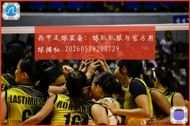 西甲足球装备:球队队服与官方用球揭秘_20260529200729
