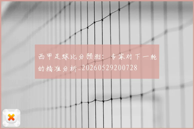 西甲足球比分预测:专家对下一轮的精准分析_20260529200728