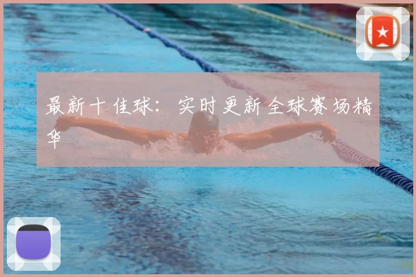 最新十佳球:实时更新全球赛场精华