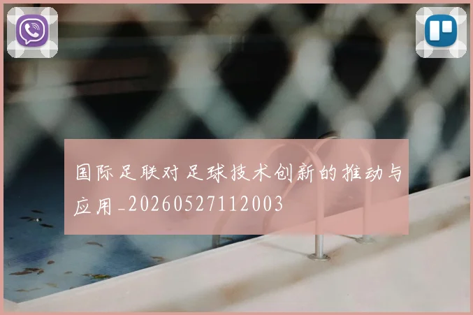 国际足联对足球技术创新的推动与应用_20260527112003
