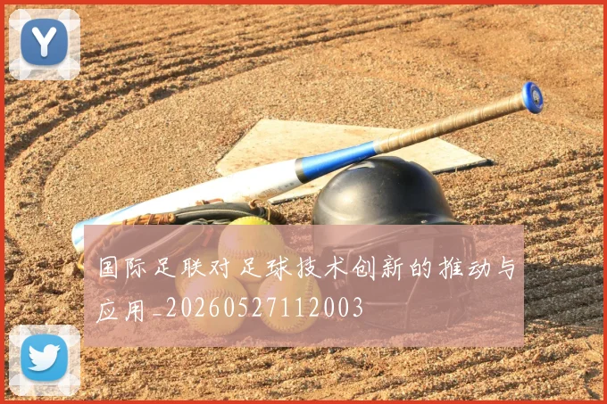 国际足联对足球技术创新的推动与应用_20260527112003