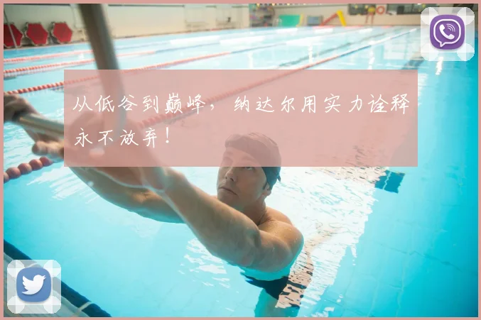 从低谷到巅峰,纳达尔用实力诠释永不放弃!